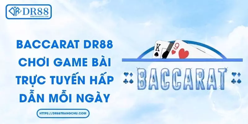 Baccarat DR88 - Chơi Game Bài Trực Tuyến Hấp Dẫn Mỗi Ngày