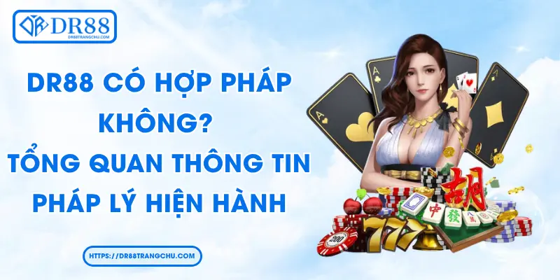 DR88 Có Hợp Pháp Không? Tổng Quan Thông Tin Pháp Lý Hiện Hành