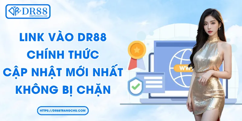 Link Vào DR88 Chính Thức - Cập Nhật Mới Nhất Không Bị Chặn
