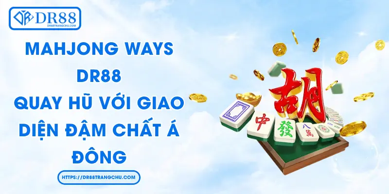 Mahjong Ways DR88 - Quay Hũ Với Giao Diện Đậm Chất Á Đông