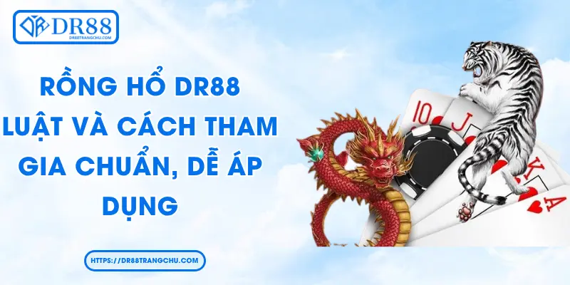 Rồng Hổ DR88 – Luật Và Cách Tham Gia Chuẩn, Dễ Áp Dụng