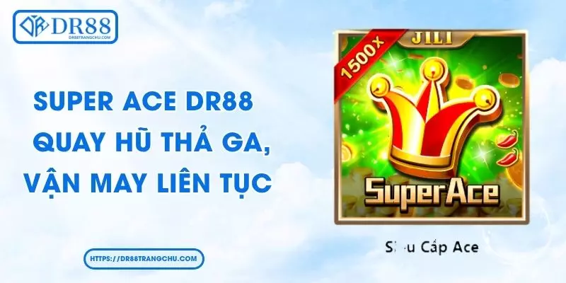 Super ACE DR88 - Quay Hũ Thả Ga, Vận May Liên Tục