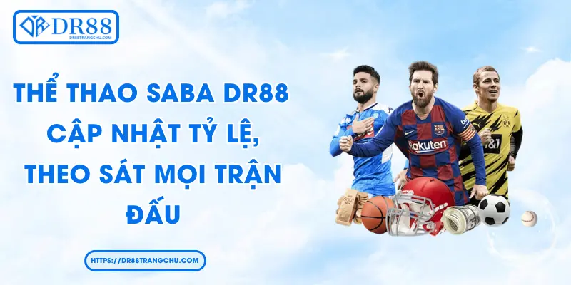 Thể Thao Saba DR88 - Cập Nhật Tỷ Lệ, Theo Sát Mọi Trận Đấu