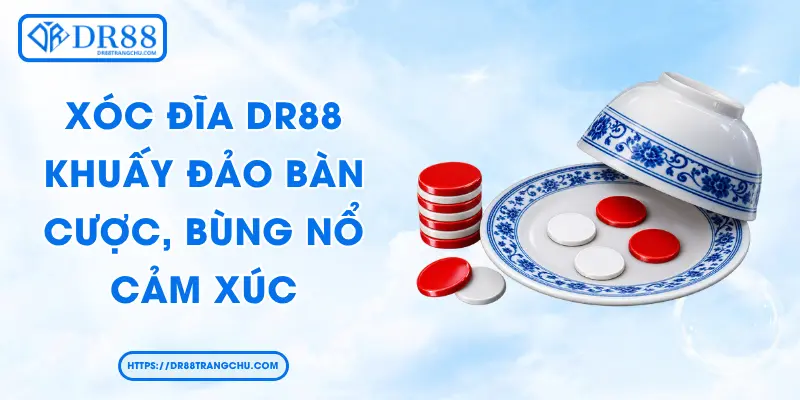 Xóc Đĩa DR88 - Khuấy Đảo Bàn Cược, Bùng Nổ Cảm Xúc